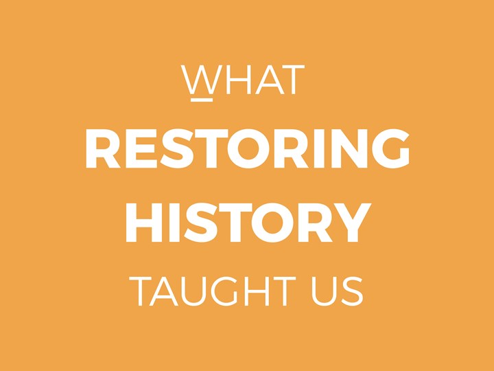 What Restoring History Has Taught Us